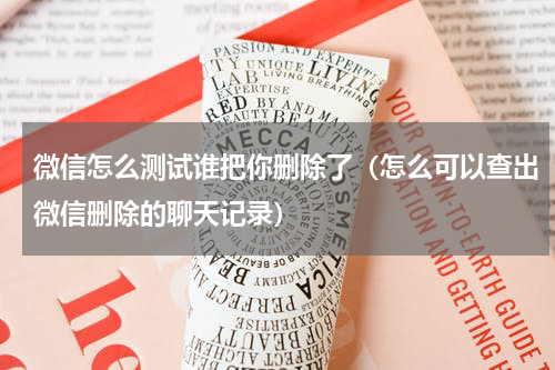 微信怎么测试谁把你删除了（怎么可以查出微信删除的聊天记录）