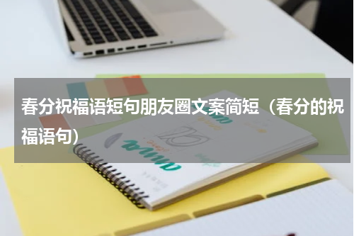 春分祝福语短句朋友圈文案简短（春分的祝福语句）