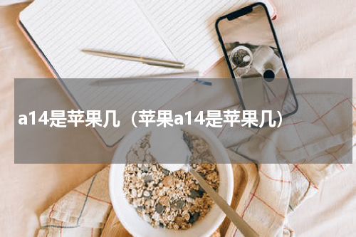 a14是苹果几（苹果a14是苹果几）