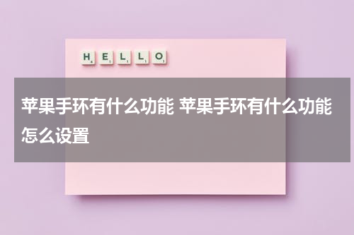 苹果手环有什么功能 苹果手环有什么功能怎么设置