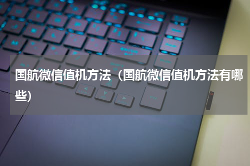 国航微信值机方法（国航微信值机方法有哪些）