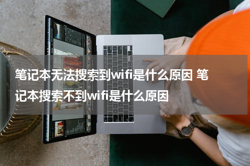 笔记本无法搜索到wifi是什么原因 笔记本搜索不到wifi是什么原因