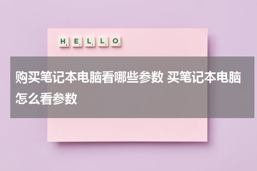 购买笔记本电脑看哪些参数 买笔记本电脑怎么看参数