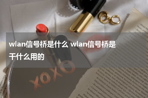 wlan信号桥是什么 wlan信号桥是干什么用的
