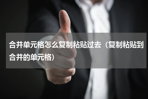 合并单元格怎么复制粘贴过去（复制粘贴到合并的单元格）