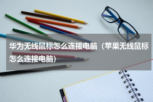 华为无线鼠标怎么连接电脑(苹果无线鼠标怎么连接电脑)