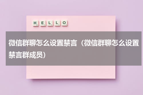 微信群聊怎么设置禁言（微信群聊怎么设置禁言群成员）