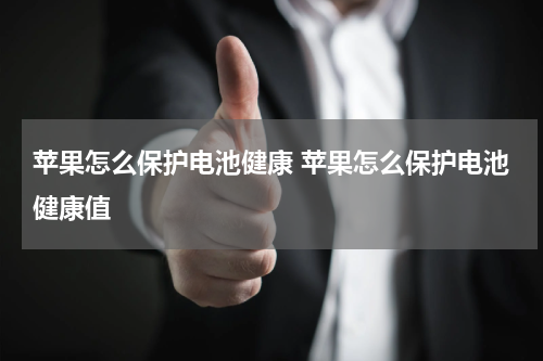 苹果怎么保护电池健康 苹果怎么保护电池健康值