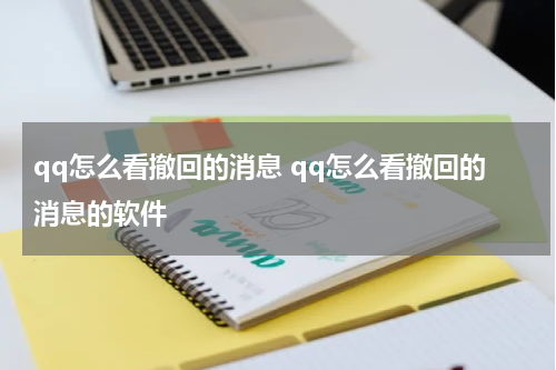 qq怎么看撤回的消息 qq怎么看撤回的消息的软件