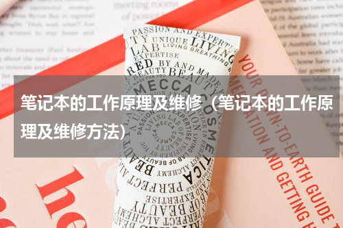 笔记本的工作原理及维修（笔记本的工作原理及维修方法）