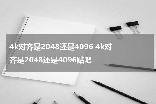 4k对齐是2048还是4096 4k对齐是2048还是4096贴吧