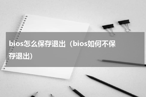 bios怎么保存退出(bios如何不保存退出)