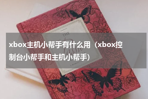 xbox主机小帮手有什么用（xbox控制台小帮手和主机小帮手）