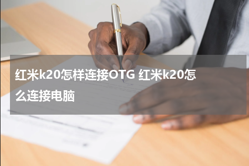 红米k20怎样连接OTG 红米k20怎么连接电脑