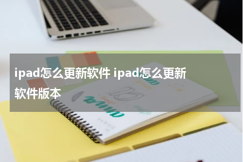 ipad怎么更新软件 ipad怎么更新软件版本