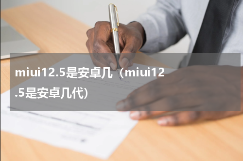 miui12.5是安卓几（miui12.5是安卓几代）