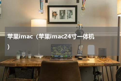 苹果imac（苹果imac24寸一体机）