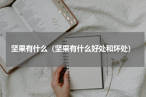 坚果有什么(坚果有什么好处和坏处)