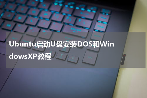 Ubuntu启动U盘安装DOS和WindowsXP教程