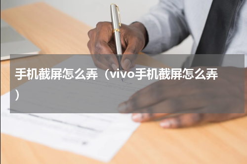 手机截屏怎么弄（vivo手机截屏怎么弄）