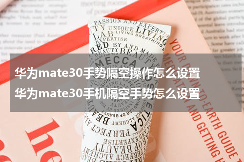 华为mate30手势隔空操作怎么设置 华为mate30手机隔空手势怎么设置