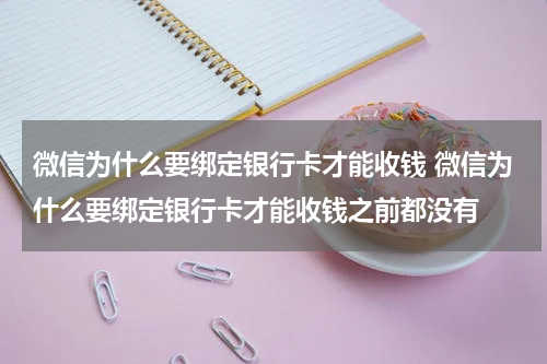微信为什么要绑定银行卡才能收钱 微信为什么要绑定银行卡才能收钱之前都没有