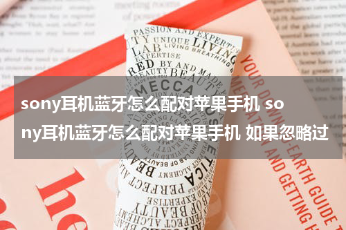 sony耳机蓝牙怎么配对苹果手机 sony耳机蓝牙怎么配对苹果手机 如果忽略过