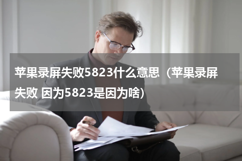 苹果录屏失败5823什么意思（苹果录屏失败 因为5823是因为啥）