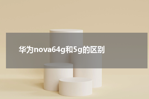 华为nova64g和5g的区别