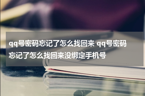 qq号密码忘记了怎么找回来 qq号密码忘记了怎么找回来没绑定手机号