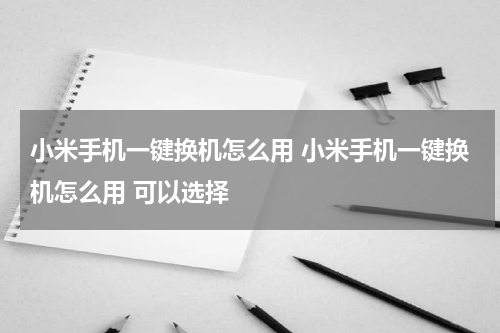 小米手机一键换机怎么用 小米手机一键换机怎么用 可以选择