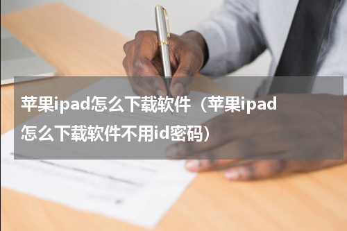 苹果ipad怎么下载软件(苹果ipad怎么下载软件不用id密码)