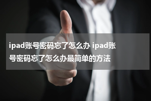 ipad账号密码忘了怎么办 ipad账号密码忘了怎么办最简单的方法