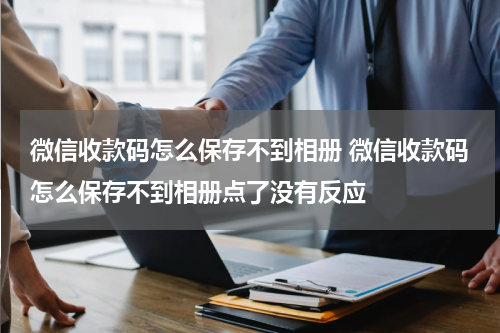 微信收款码怎么保存不到相册 微信收款码怎么保存不到相册点了没有反应