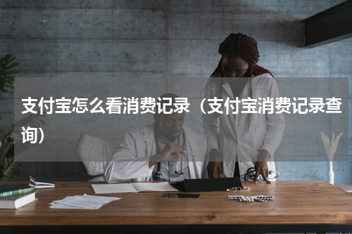 支付宝怎么看消费记录(支付宝消费记录查询)