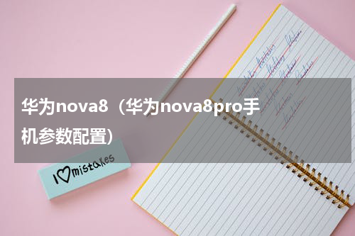 华为nova8(华为nova8pro手机参数配置)