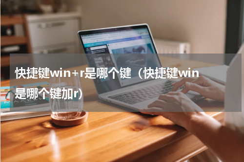 快捷键win+r是哪个键（快捷键win是哪个键加r）