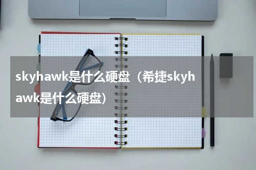 skyhawk是什么硬盘（希捷skyhawk是什么硬盘）