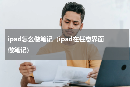 ipad怎么做笔记（ipad在任意界面做笔记）
