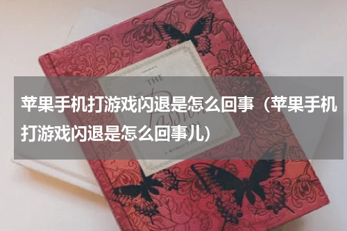 苹果手机打游戏闪退是怎么回事（苹果手机打游戏闪退是怎么回事儿）