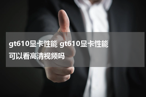 gt610显卡性能 gt610显卡性能可以看高清视频吗