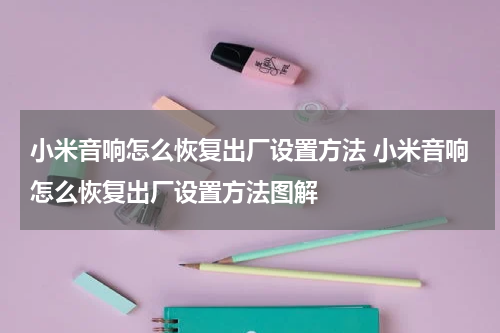 小米音响怎么恢复出厂设置方法 小米音响怎么恢复出厂设置方法图解
