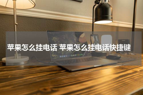 苹果怎么挂电话 苹果怎么挂电话快捷键