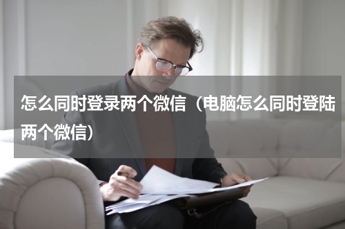 怎么同时登录两个微信（电脑怎么同时登陆两个微信）