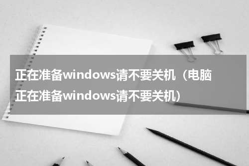 正在准备windows请不要关机（电脑正在准备windows请不要关机）