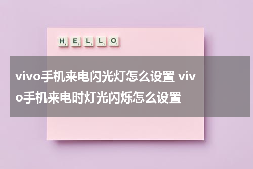 vivo手机来电闪光灯怎么设置 vivo手机来电时灯光闪烁怎么设置