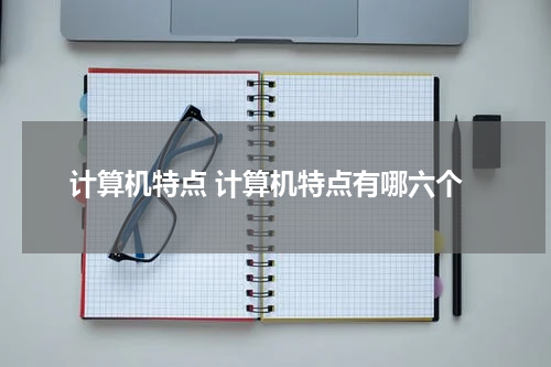 计算机特点 计算机特点有哪六个