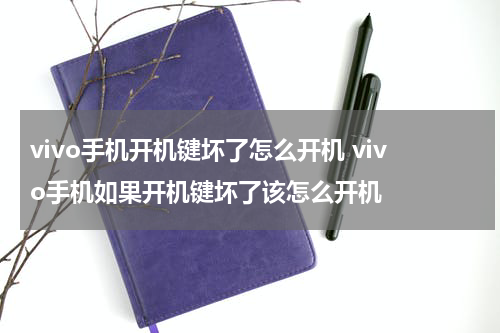 vivo手机开机键坏了怎么开机 vivo手机如果开机键坏了该怎么开机