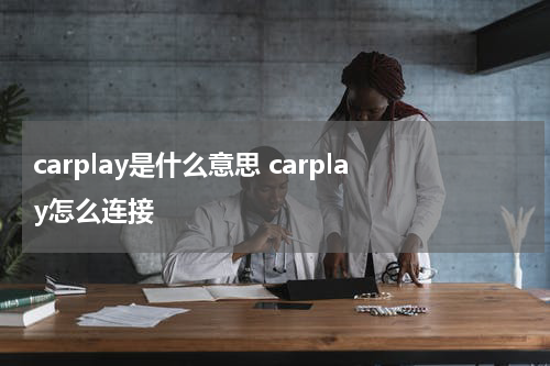 carplay是什么意思 carplay怎么连接