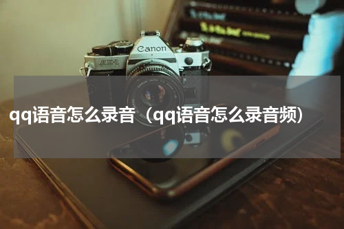 qq语音怎么录音（qq语音怎么录音频）